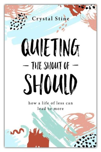 Cover of Quieting the Shout of Should: How a Life of Less Can Lead to More
