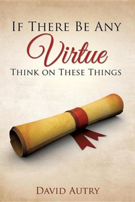 Cover of If There Be Any Virtue Think on These Things