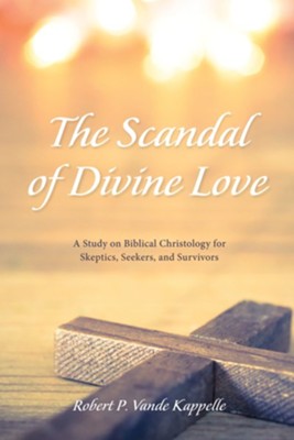 Cover of The Scandal of Divine Love: A Study on Biblical Christology for Skeptics, Seekers, and Survivors - eBook