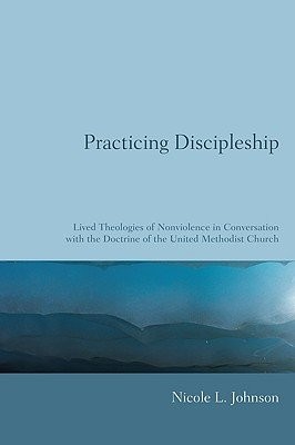 Cover of Practicing Discipleship: Lived Theologies of Nonviolence in Conversation with the Doctrine of the United Methodist Church