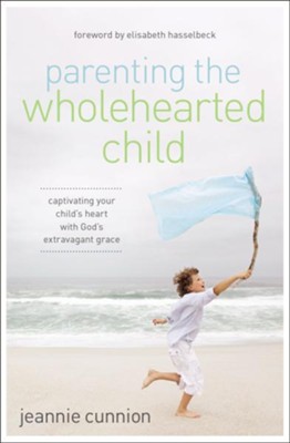 Cover of Parenting the Wholehearted Child: Captivating Your Child's Heart with God's Extravagant Grace - eBook
