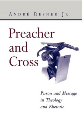 Cover of Preacher and Cross: Person and Message in Theology and Rhetoric