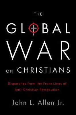 Cover of The Global War on Christians: Dispatches from the Frontline of Anti-Christian Persecution - eBook