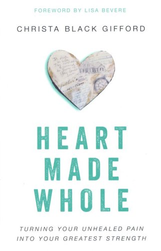 Cover of Heart Made Whole: Turning Your Unhealed Pain into Your greatest Strength