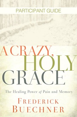 Cover of A Crazy, Holy Grace Participant Guide: The Healing Power of Pain and Memory - eBook