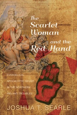 Cover of The Scarlet Woman and the Red Hand: Evangelical Apocalyptic Belief in the Northern Ireland Troubles - eBook