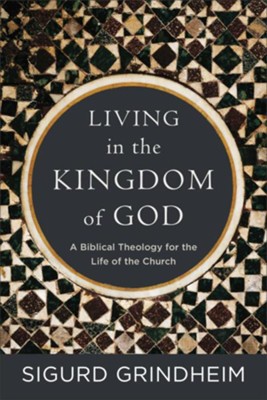 Cover of Living in the Kingdom of God: A Biblical Theology for the Life of the Church - eBook