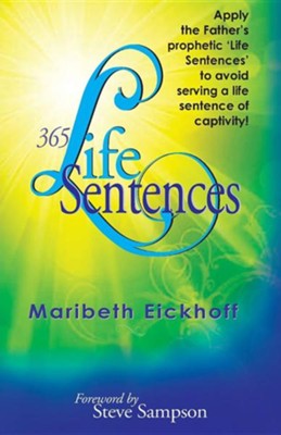 Cover of 365 Life Sentences: Apply the Father's Prophetic 'Life Sentences' to Avoid Serving a Life Sentence of Captivity!