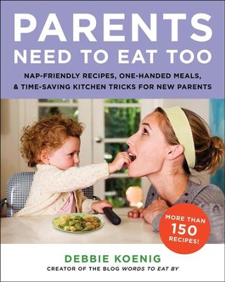 Cover of Parents Need to Eat Too: Nap-Friendly Recipes, One-Handed Meals, and Time-Saving Kitchen Tricks for New Parents - eBook