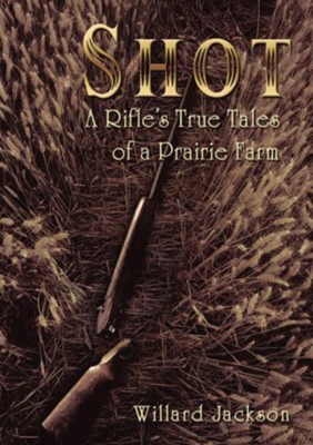 Cover of Shot: A Rifle's True Tales of a Prairie Farm - eBook