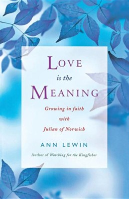 Cover of Love Is the Meaning: Growing In Faith with Julian of Norwich
