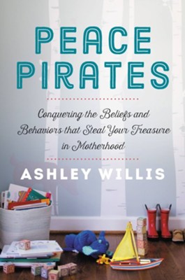 Cover of Peace Pirates: Conquering the Beliefs and Behaviors that Steal Your Treasure in Motherhood - eBook