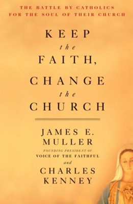 Cover of Keep The Faith, Change The Church: The Battle By Catholics For The Soul Of Their Church - eBook