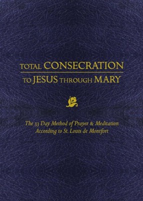 Cover of Total Consecration to Jesus through Mary: The 33 Day Method of Prayer & Meditation According to St. Louis de Montfort - eBook