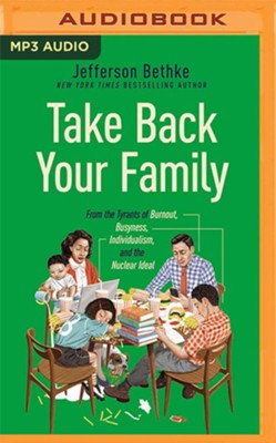 Cover of Take Back Your Family: From the Tyrants of Burnout, Busyness, Individualism, and the Nuclear Ideal Unabridged Audiobook on MP3-CD