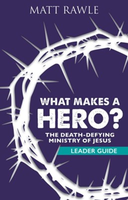 Cover of What Makes a Hero? Leader Guide: The Death-Defying Ministry of Jesus - eBook