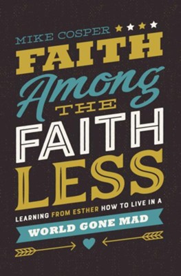 Cover of Faith Among the Faithless: Learning from Esther How to Live in a World Gone Mad - eBook