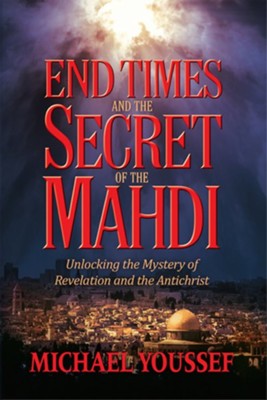 Cover of End Times and the Secret of the Mahdi: Unlocking the Mystery of Revelation and the Antichrist - eBook