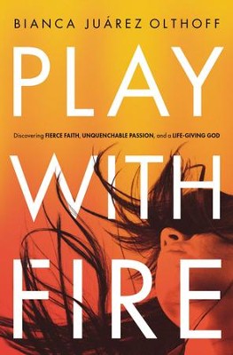 Cover of Play With Fire: Discovering Fierce Faith, Unquenchable Passion and a Life-Giving God - eBook