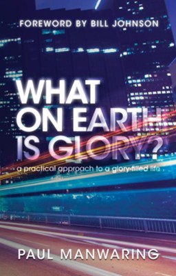 Cover of What on Earth is Glory?: A Practical Approach to a Glory-filled Life - eBook