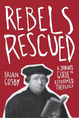 Cover of Rebels Rescued: A Student's Guide to Reformed Theology - eBook