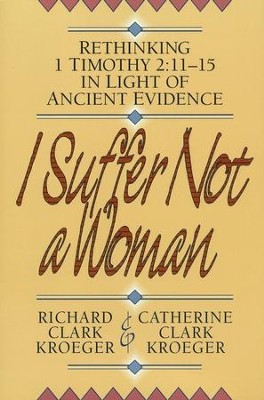 Cover of I Suffer Not a Woman: Rethinking I Timothy 2:11-15 in Light of Ancient Evidence - eBook