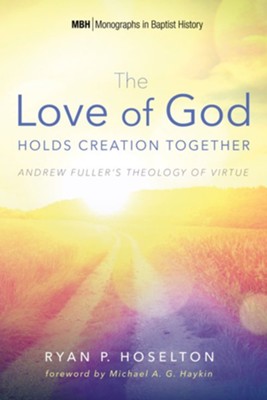 Cover of The Love of God Holds Creation Together: Andrew Fuller's Theology of Virtue - eBook