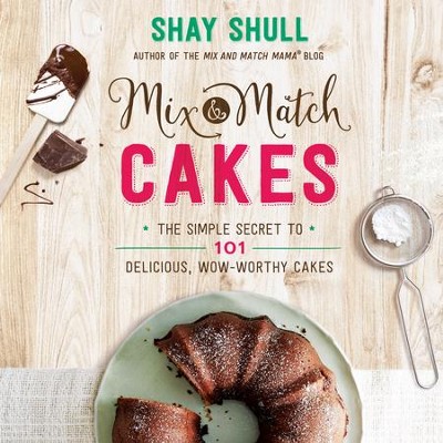 Cover of Mix-and-Match Cakes: The Simple Secret to 101 Delicious, Wow-Worthy Cakes - eBook