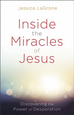 Cover of Inside the Miracles of Jesus: Discovering the Power of Desperation - eBook