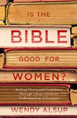 Cover of Is the Bible Good for Women?: Seeking Clarity and Confidence Through a Jesus-Centered Understanding of