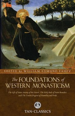 Cover of The Foundations of Western Monasticism: The Life of Saint Anthony of the Desert. the Holy Rule of Saint Benedict, and the Twelve Degrees of Humility and Pride - eBook