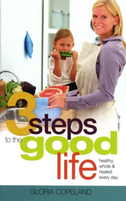 Cover of 3 Steps to the Good Life: Healthy, Whole, and Healed Every Day - eBook