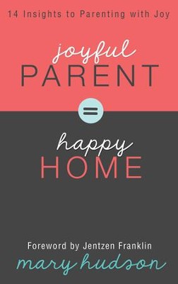 Cover of Joyful Parent = Happy Home: 14 Insights to Parenting with Joy - eBook