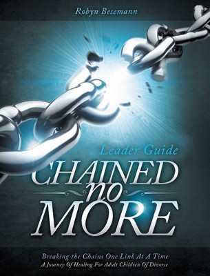 Cover of Chained No More (Leader Guide): A Journey of Healing for Adult Children of Divorce - eBook