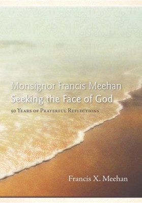 Cover of Monsignor Francis Meehan Seeking the Face of God: 50 Years of Prayerful Reflections