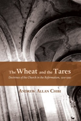 Cover of The Wheat and the Tares: Doctrines of the Church in the Reformation, 1500-1590 - eBook
