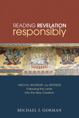Cover of Reading Revelation Responsibly: Uncivil Worship and Witness: Following the Lamb into the New Creation - eBook