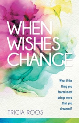 Cover of When Wishes Change: What If the Thing You Feared Most Brings More Than You Dreamed?