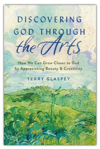 Cover of Discovering God through the Arts: How Every Christians Can Grow Closer to God by Appreciating Beauty & Creativity