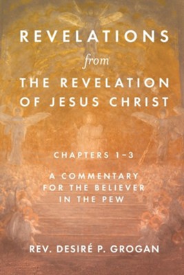 Cover of Revelations from the Revelation of Jesus Christ, Chapters 1-3: A Commentary for the Believer in the Pew