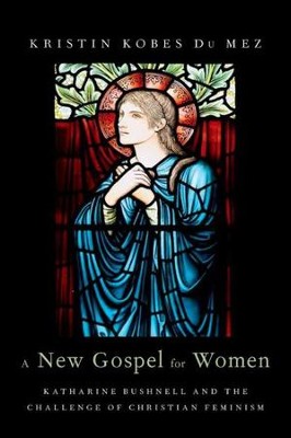 Cover of A New Gospel for Women: Katharine Bushnell and the Challenge of Christian Feminism