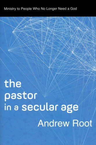 Cover of The Pastor in a Secular Age: Ministry to People Who No Longer Need a God