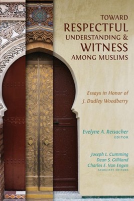 Cover of Toward Respectful Understanding & Witness Among Muslims: Essays in Honor of J. Dudley Woodberry