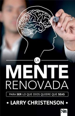 Cover of La Mente renovada: Para ser lo que Dios quiere que seas, The Renewed Mind: To Be What God Wants You to Be