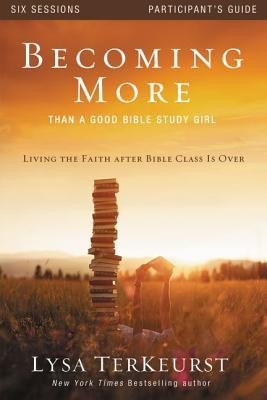 Cover of Becoming More Than a Good Bible Study Girl Participant's Guide: Living the Faith after Bible Class Is Over