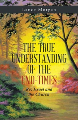 Cover of The True Understanding of the End-Times: RE: Israel and the Church