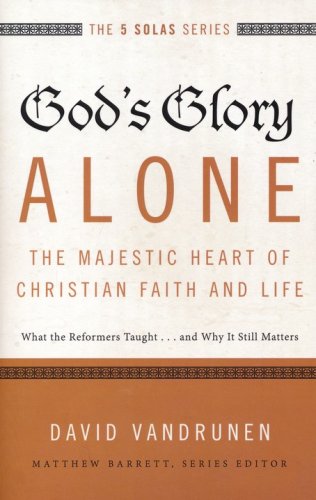 Cover of God's Glory Alone--The Majestic Heart of Christian Faith and Life: What the Reformers Taught...and Why It Still Matters