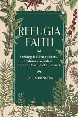 Cover of Refugia Faith: Seeking Hidden Shelters, Ordinary Wonders, and the Healing of the Earth