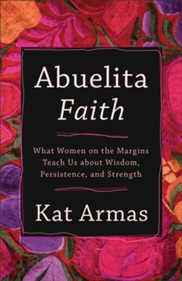 Cover of Abuelita Faith: What Women on the Margins Teach Us about Wisdom, Persistence, and Strength - eBook