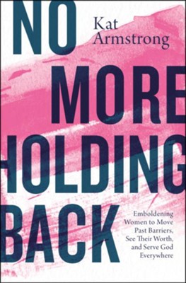 Cover of No More Holding Back: Emboldening Women to Move Past Barriers, See Their Worth, and Serve God Everywhere